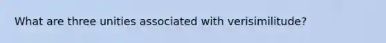 What are three unities associated with verisimilitude?