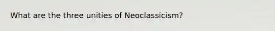 What are the three unities of Neoclassicism?