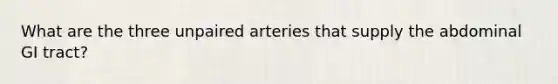 What are the three unpaired arteries that supply the abdominal GI tract?