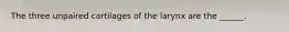 The three unpaired cartilages of the larynx are the ______.