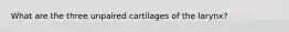 What are the three unpaired cartilages of the larynx?