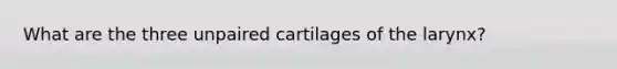 What are the three unpaired cartilages of the larynx?