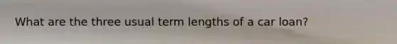 What are the three usual term lengths of a car loan?