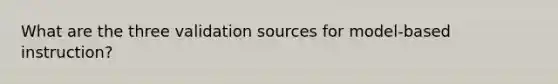 What are the three validation sources for model-based instruction?