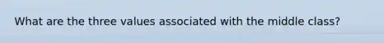 What are the three values associated with the middle class?