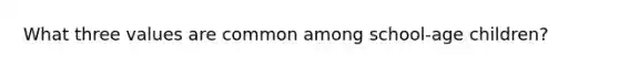 What three values are common among school-age children?