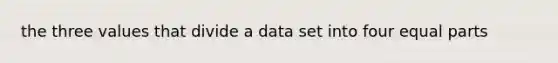 the three values that divide a data set into four equal parts