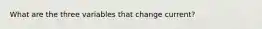 What are the three variables that change current?