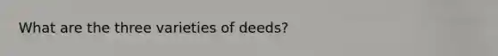 What are the three varieties of deeds?