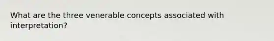 What are the three venerable concepts associated with interpretation?