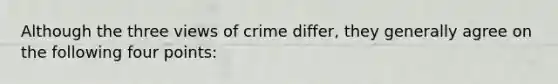 Although the three views of crime differ, they generally agree on the following four points: