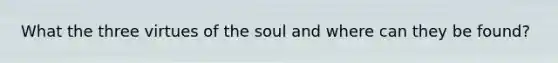 What the three virtues of the soul and where can they be found?