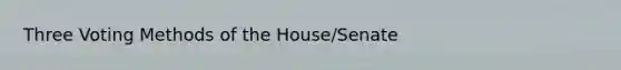 Three Voting Methods of the House/Senate