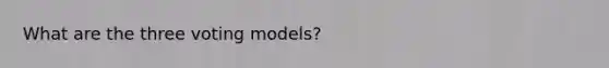 What are the three voting models?