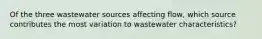 Of the three wastewater sources affecting flow, which source contributes the most variation to wastewater characteristics?