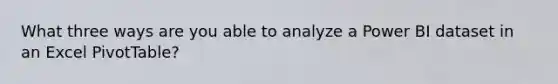 What three ways are you able to analyze a Power BI dataset in an Excel PivotTable?