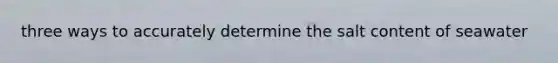 three ways to accurately determine the salt content of seawater