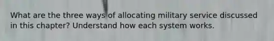What are the three ways of allocating military service discussed in this chapter? Understand how each system works.