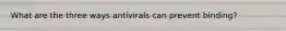 What are the three ways antivirals can prevent binding?