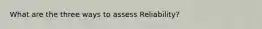 What are the three ways to assess Reliability?