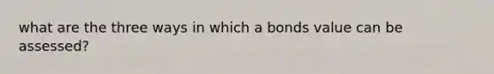 what are the three ways in which a bonds value can be assessed?