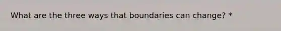 What are the three ways that boundaries can change? *