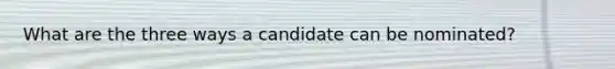 What are the three ways a candidate can be nominated?