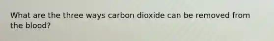 What are the three ways carbon dioxide can be removed from the blood?