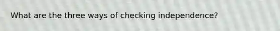 What are the three ways of checking independence?