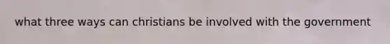 what three ways can christians be involved with the government