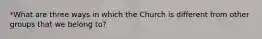 *What are three ways in which the Church is different from other groups that we belong to?