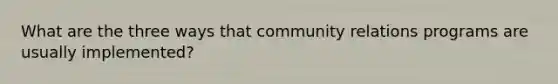 What are the three ways that community relations programs are usually implemented?