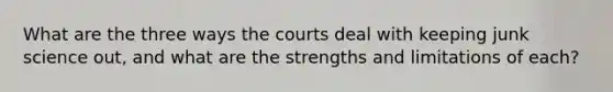 What are the three ways the courts deal with keeping junk science out, and what are the strengths and limitations of each?