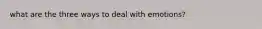 what are the three ways to deal with emotions?