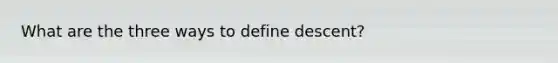 What are the three ways to define descent?