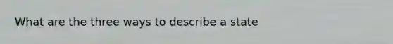 What are the three ways to describe a state