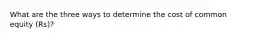 What are the three ways to determine the cost of common equity (Rs)?
