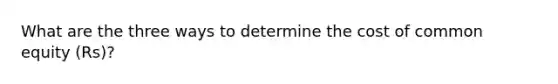 What are the three ways to determine the cost of common equity (Rs)?