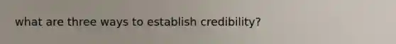 what are three ways to establish credibility?