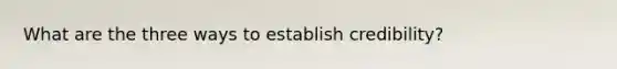 What are the three ways to establish credibility?