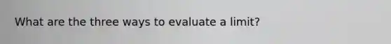 What are the three ways to evaluate a limit?