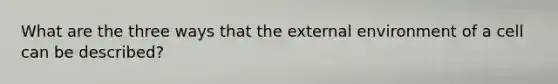 What are the three ways that the external environment of a cell can be described?