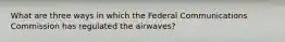 What are three ways in which the Federal Communications Commission has regulated the airwaves?