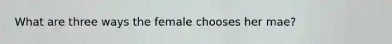 What are three ways the female chooses her mae?