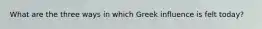 What are the three ways in which Greek influence is felt today?
