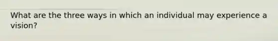 What are the three ways in which an individual may experience a vision?