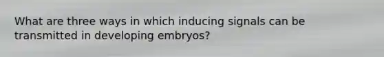 What are three ways in which inducing signals can be transmitted in developing embryos?