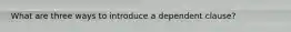 What are three ways to introduce a dependent clause?