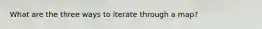 What are the three ways to iterate through a map?