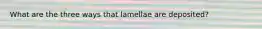 What are the three ways that lamellae are deposited?